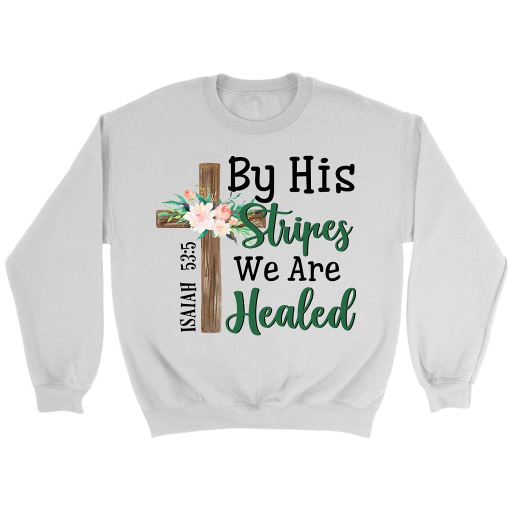 By His stripes we are healed Isaiah 53:5 Bible verse sweatshirt White / S