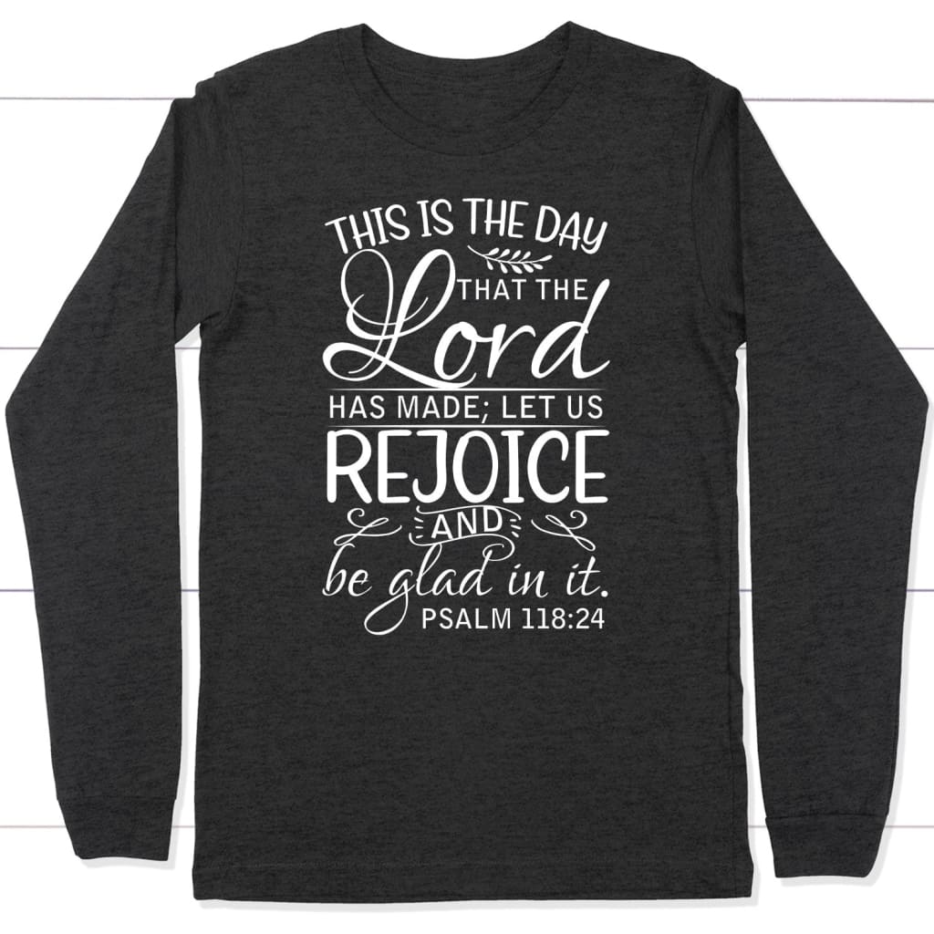 Christian apparel: Psalm 118:24 This is the day that the Lord has made long sleeve t-shirt Dark Grey Heather / S