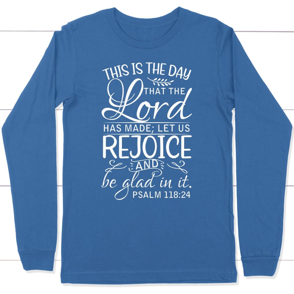 Christian apparel: Psalm 118:24 This is the day that the Lord has made long sleeve t-shirt True Royal / S