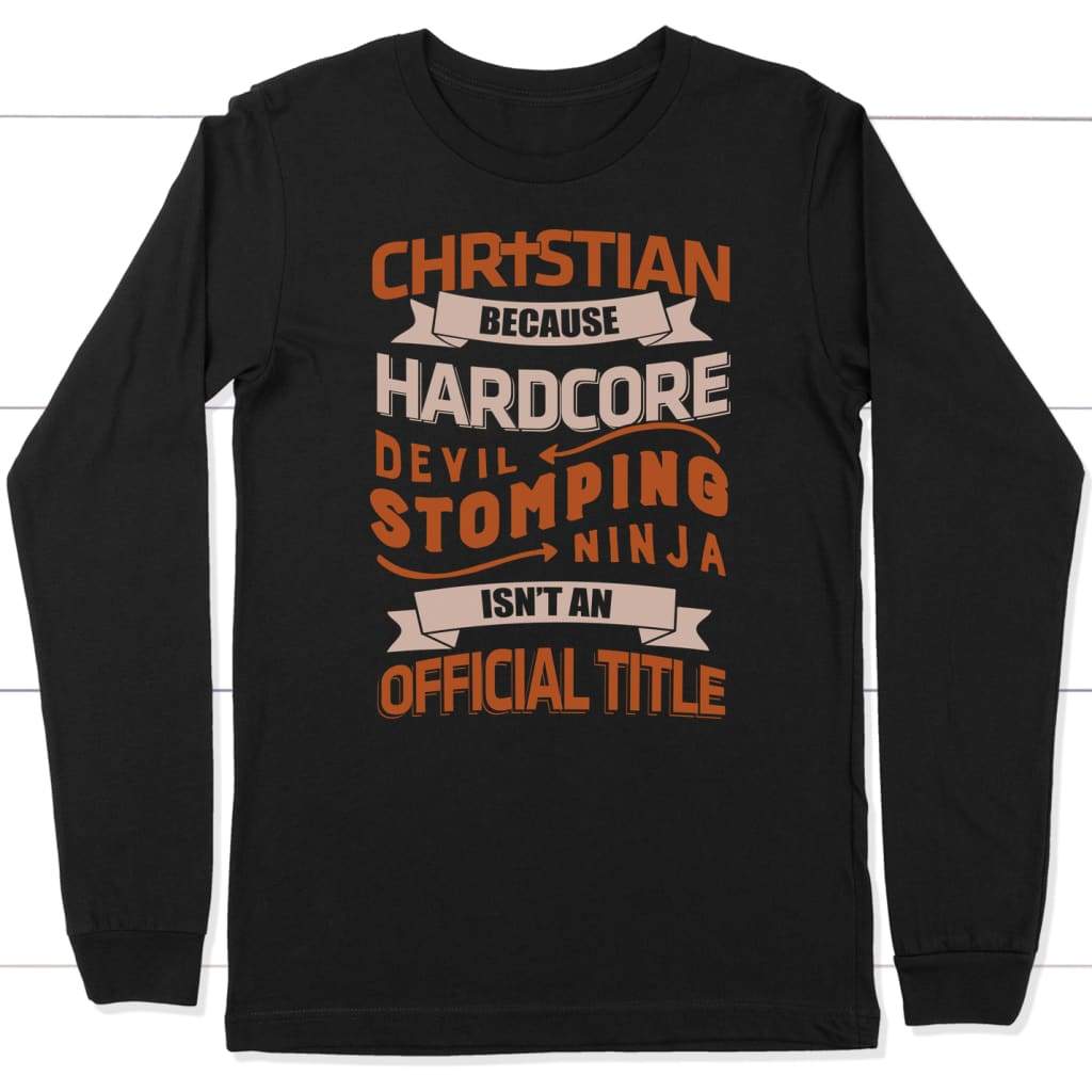 Christian because hardcore devil stomping ninja isn’t an official title long sleeve t-shirt Black / S