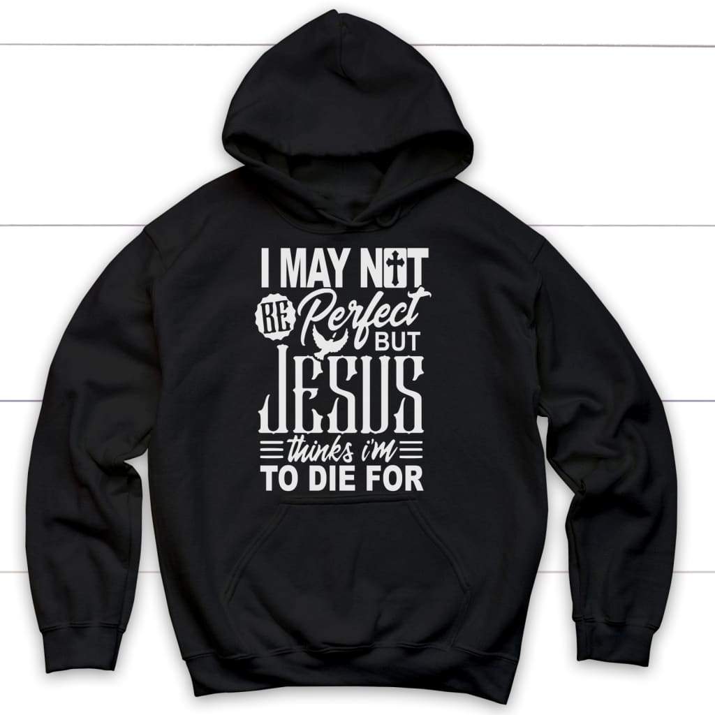 Christian hoodie - I may not be perfect but Jesus thinks I’m to die for Black / S