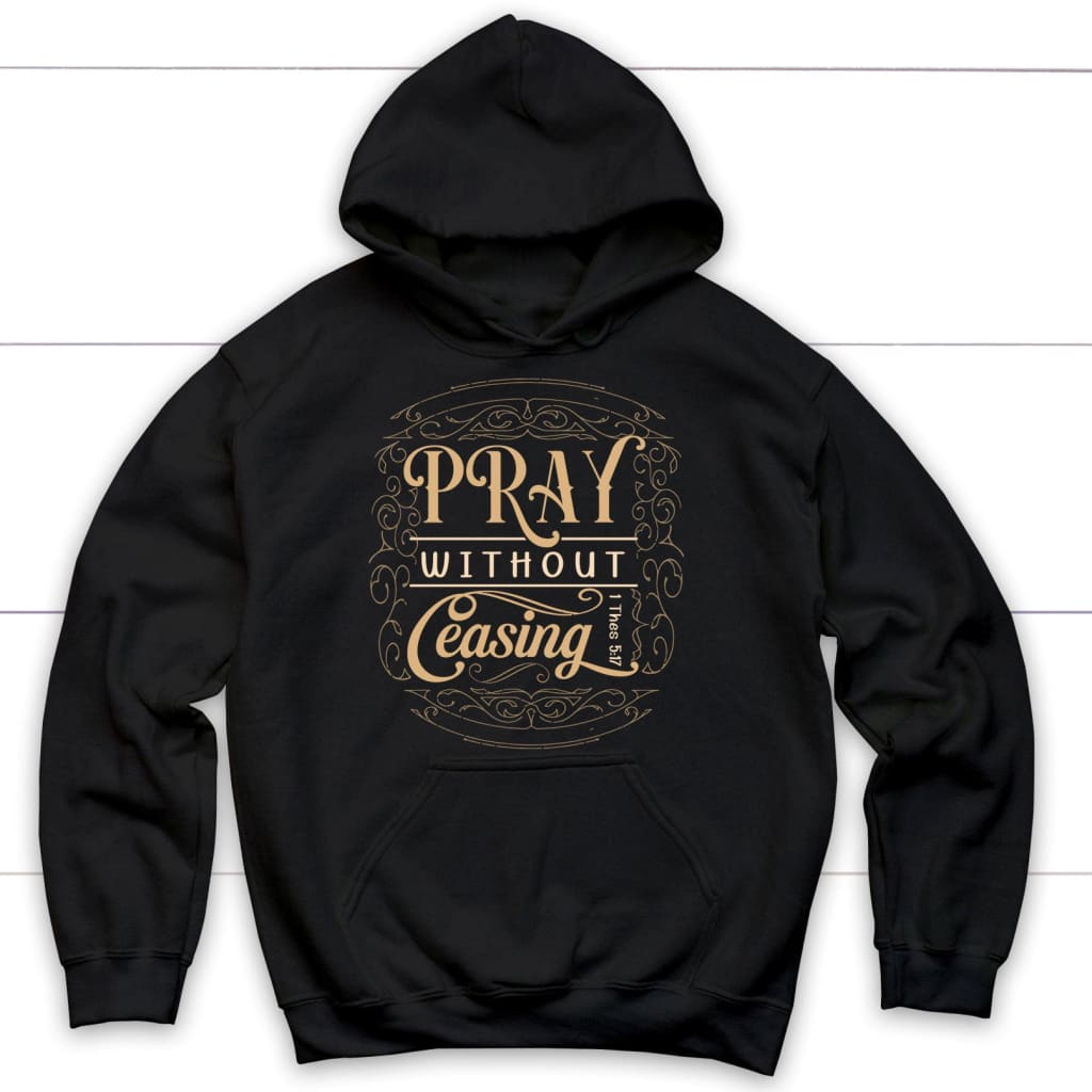 Christian hoodies: 1 Thessalonians 5:17 Pray without ceasing hoodie Black / S