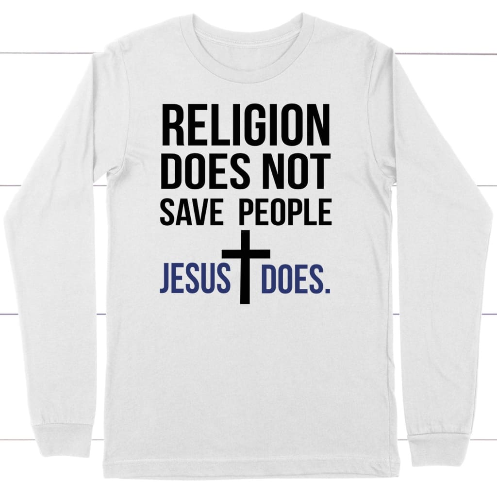 Christian long sleeve shirts: Religion does not save people Jesus does long sleeve shirt White / S