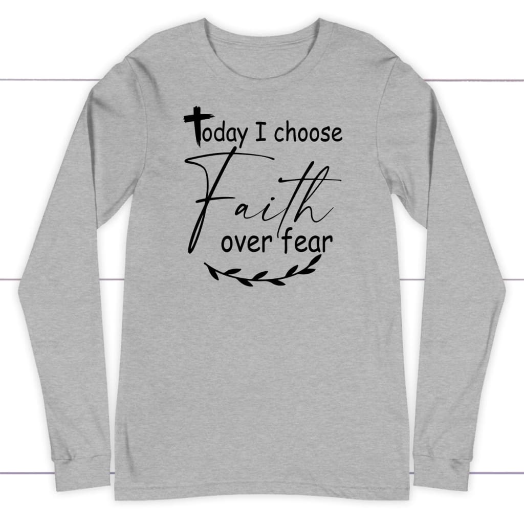 Christian long sleeve shirts: Today I choose Faith over fear long sleeve shirt Athletic Heather / S