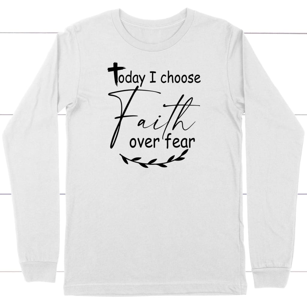 Christian long sleeve shirts: Today I choose Faith over fear long sleeve shirt White / S