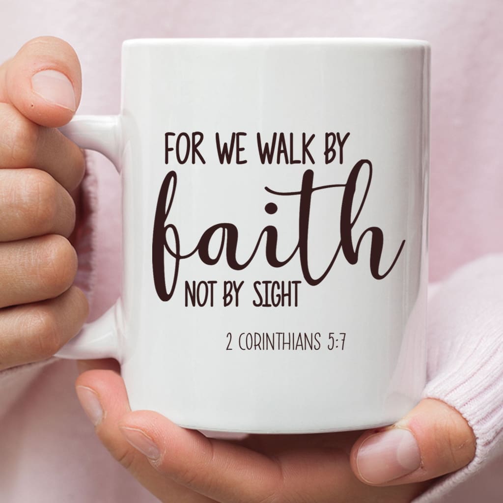 Christian mugs: 2 Corinthians 5:7 For we walk by Faith not by sight coffee mug 11 oz