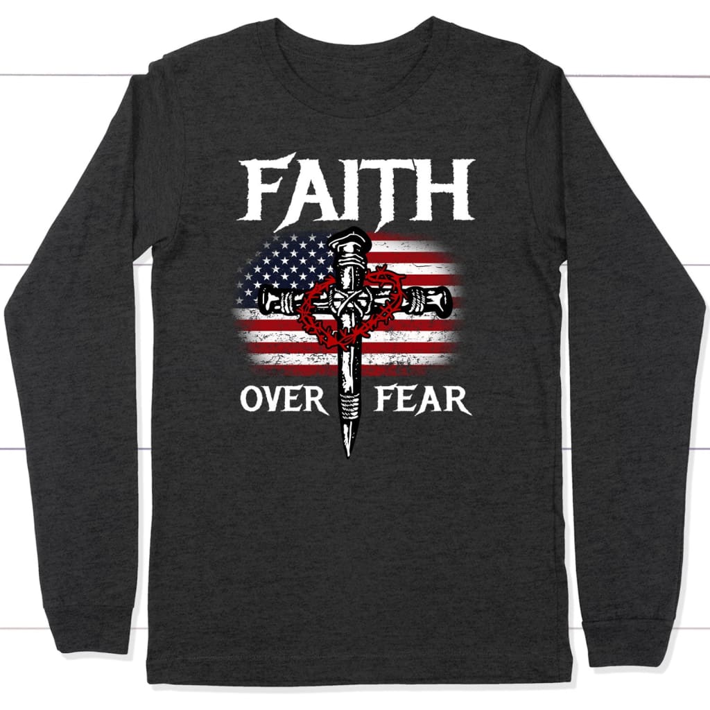 Christian Patriotic Faith over fear American flag Christian long sleeve t-shirt Dark Grey Heather / S