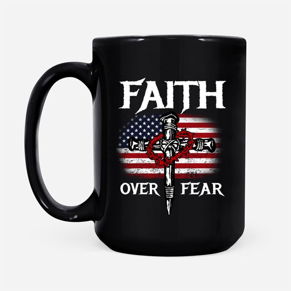 Christian Patriotic Faith over fear American flag Christian mug 15 oz