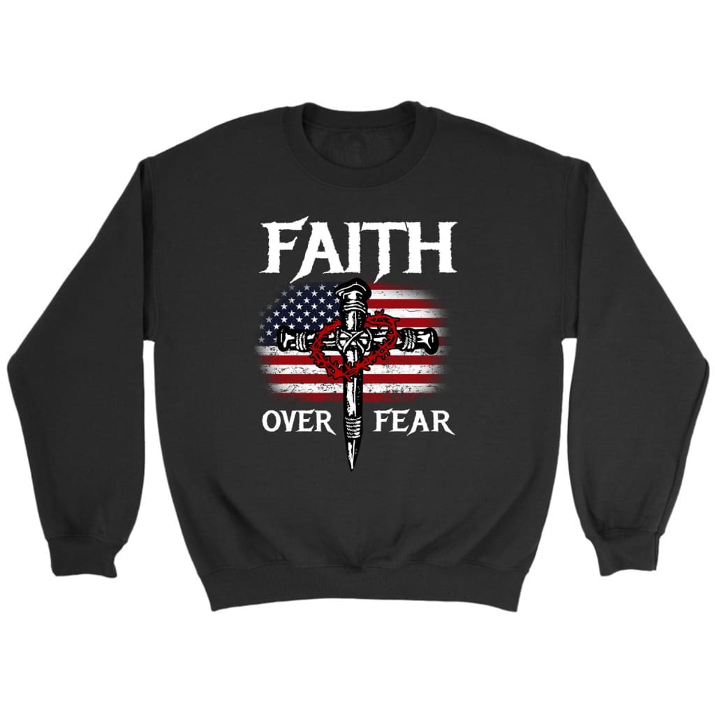 Christian Patriotic Faith over fear American flag Christian sweatshirt Black / S