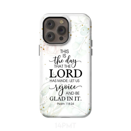 Christian phone cases: Psalm 118:24 ESV This is the day that Lord has made case iPhone 14 Pro Max / Tough