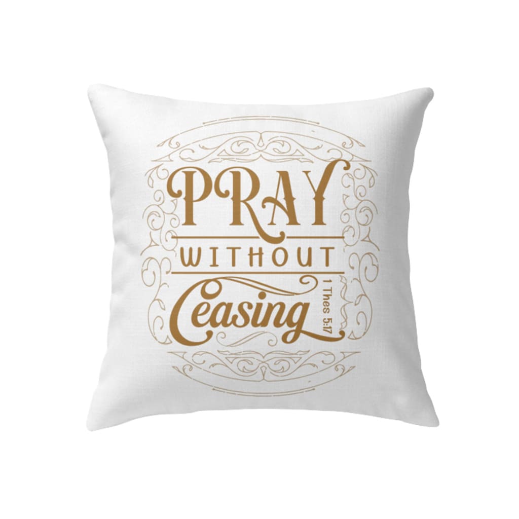 Christian pillows: 1 Thessalonians 5:17 Pray without ceasing pillow