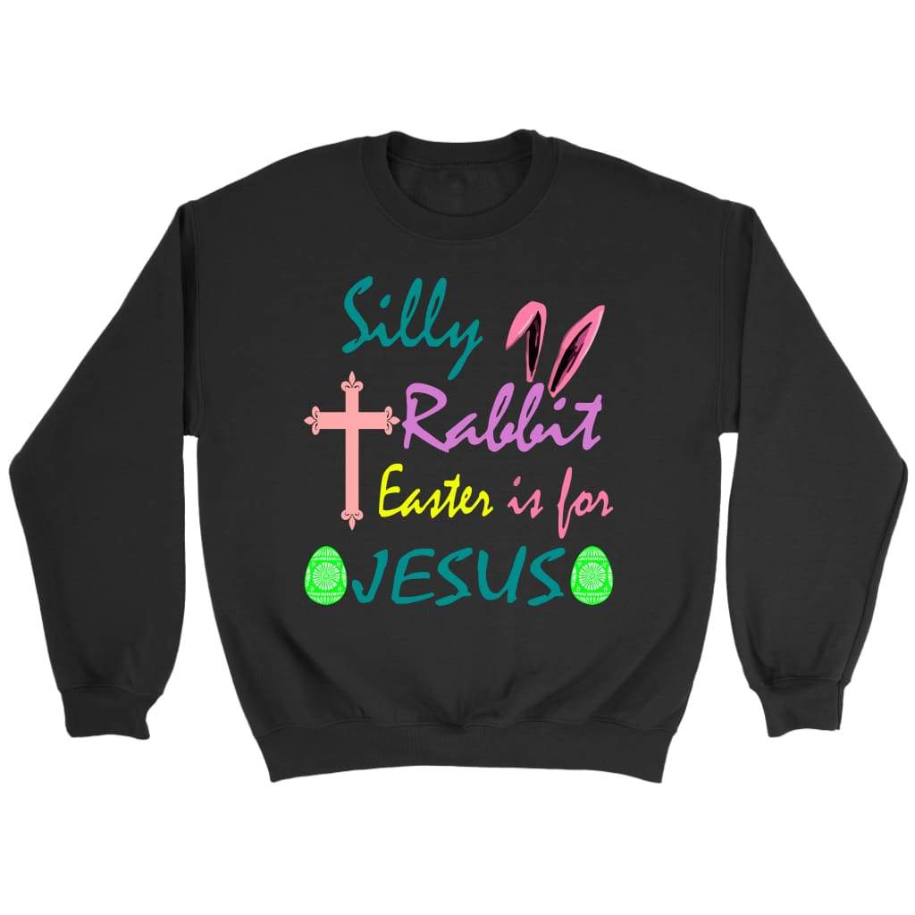 Christian sweatshirt: Silly Rabbit Easter is for Jesus sweatshirt Black / S