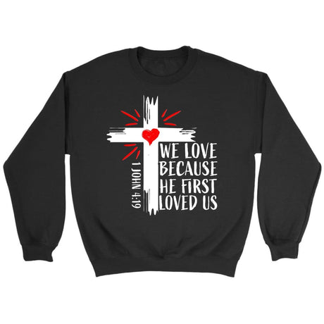 Christian sweatshirts: 1 John 4:19 We love because He first loved us sweatshirt Black / S