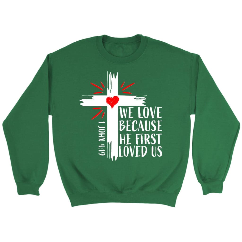 Christian sweatshirts: 1 John 4:19 We love because He first loved us sweatshirt Irish Green / S