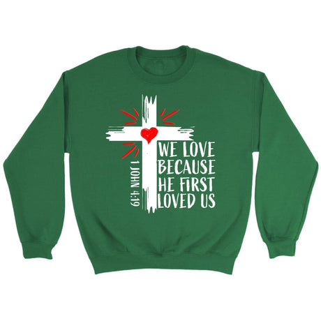 Christian sweatshirts: 1 John 4:19 We love because He first loved us sweatshirt Irish Green / S