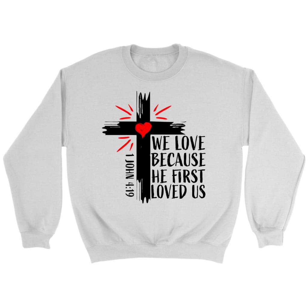 Christian sweatshirts: 1 John 4:19 We love because He first loved us sweatshirt White / S