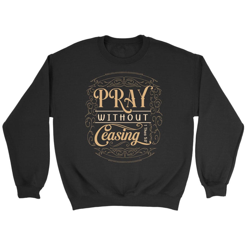 Christian sweatshirts: 1 Thessalonians 5:17 Pray without ceasing sweatshirt Black / S