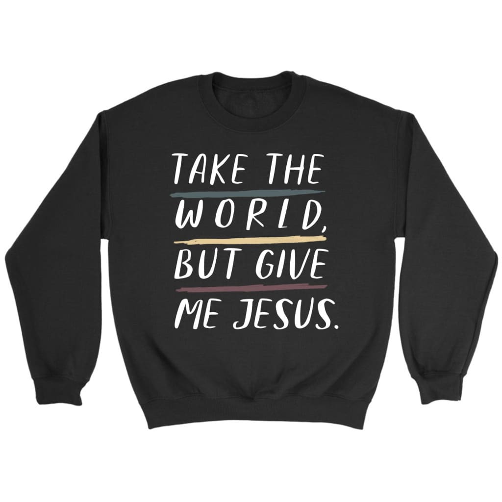 Christian sweatshirts: Take the world but give me Jesus sweatshirt Black / S