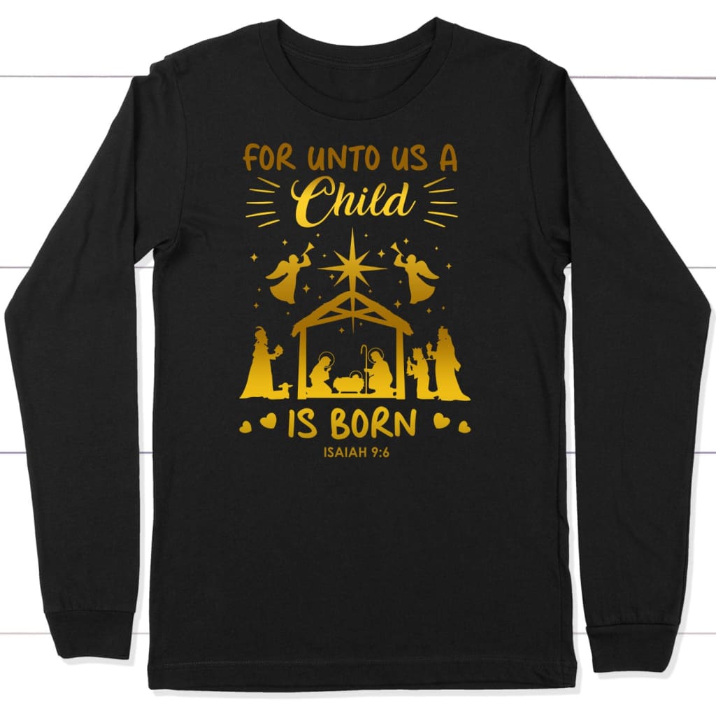 Christmas long sleeve shirt For unto us a child is born Nativity Scene Black / S