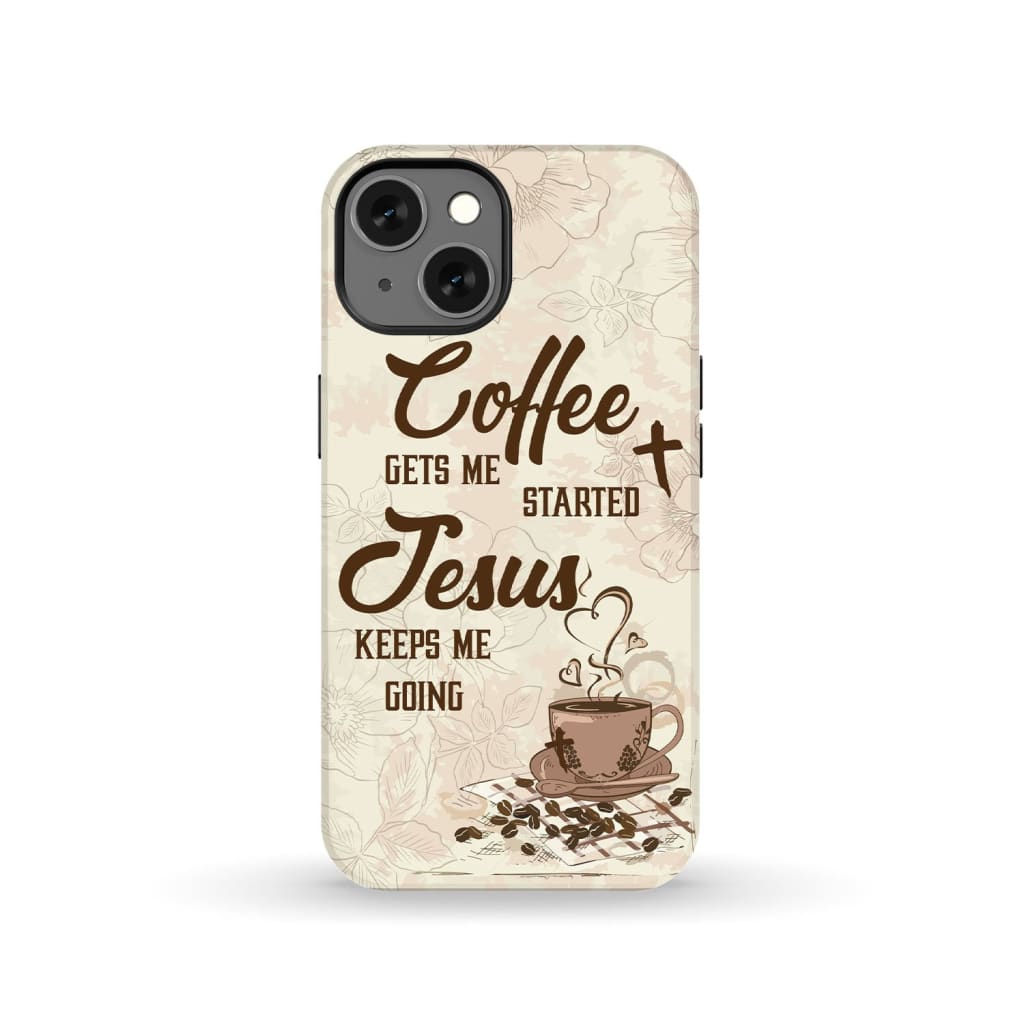 Coffee get me started Jesus keeps going phone case iPhone 13 / Tough