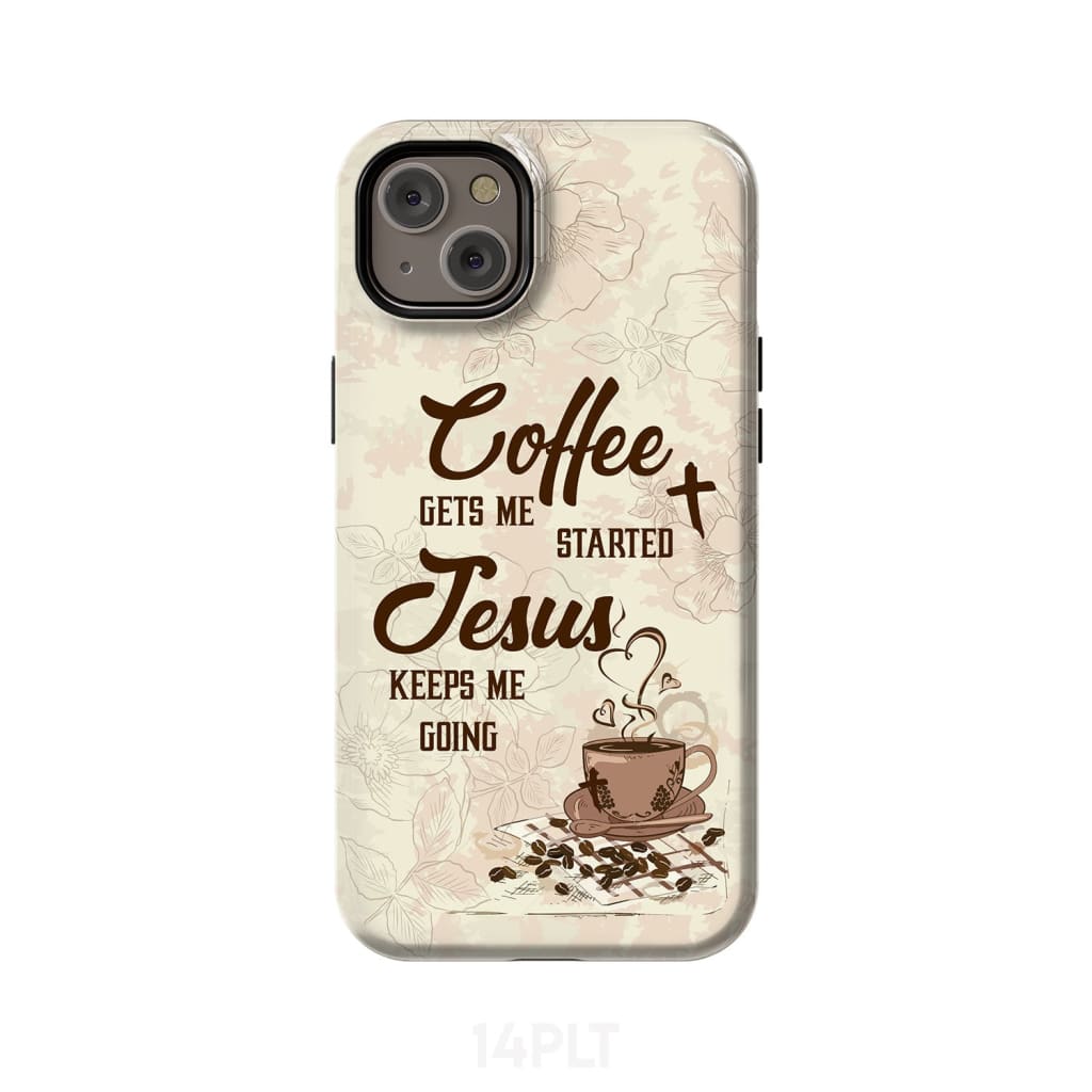 Coffee get me started Jesus keeps going phone case iPhone 14 Plus / Tough