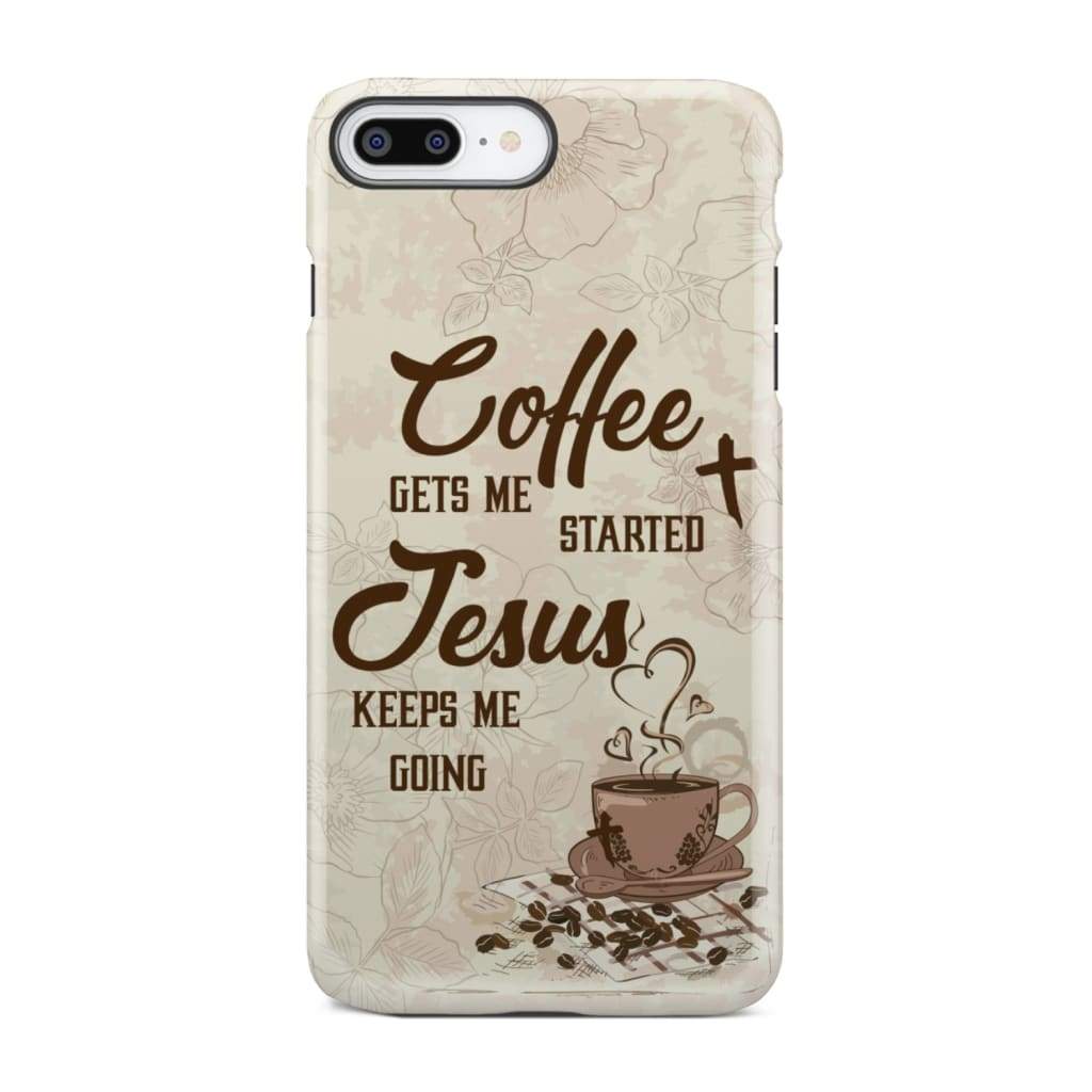 Coffee get me started Jesus keeps going phone case iPhone 7 Plus / Tough