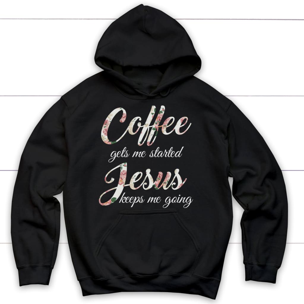 Coffee gets me started Jesus keeps me going Christian hoodie | Jesus hoodies Black / S