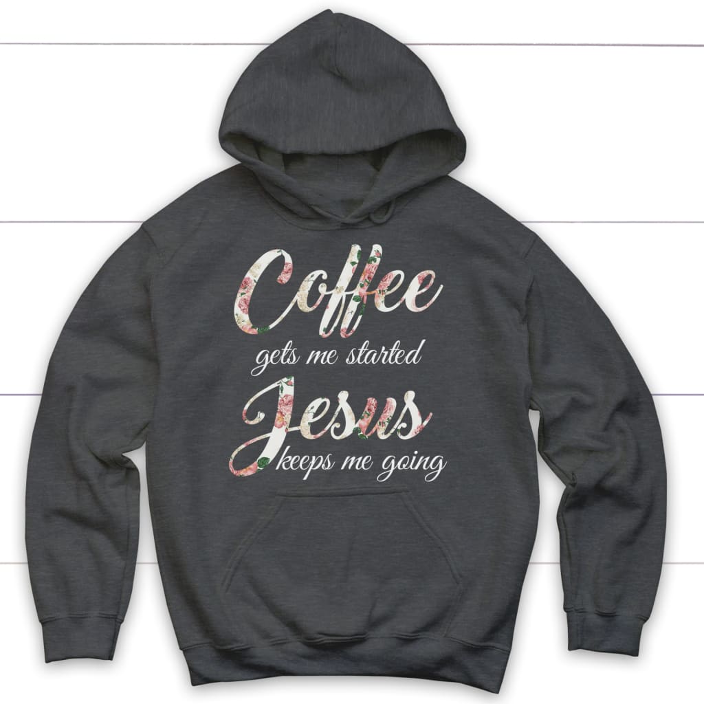 Coffee gets me started shop jesus keeps me going hoodie