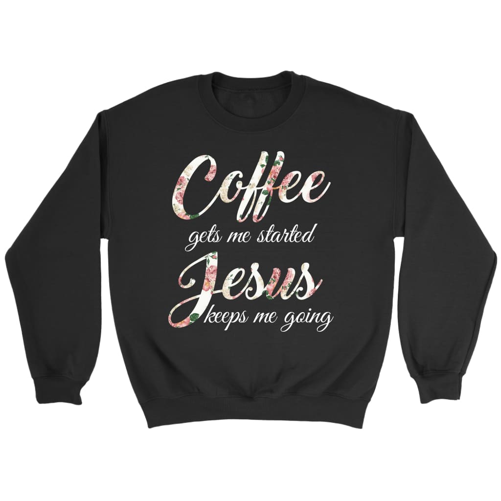 Coffee gets me started Jesus keeps me going Christian sweatshirt Black / S