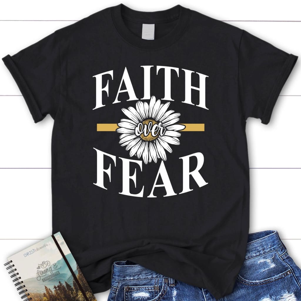 Daisy flower Faith over fear Women’s t-shirt Black / S
