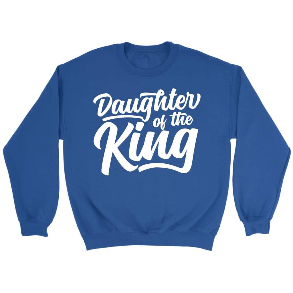 Daughter of the king Christian sweatshirt Christian apparel sweatshirts Royal / S