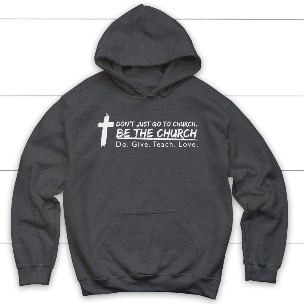 Don’t just go to church be the church do give teach love Christian hoodie Dark Heather / S