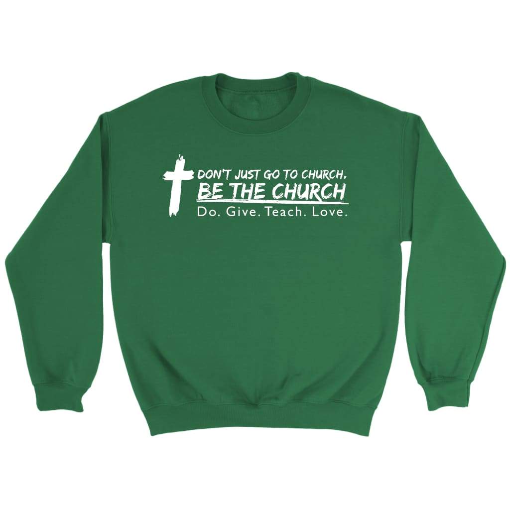 Don’t just go to church be the church do give teach love Christian sweatshirt Irish Green / S