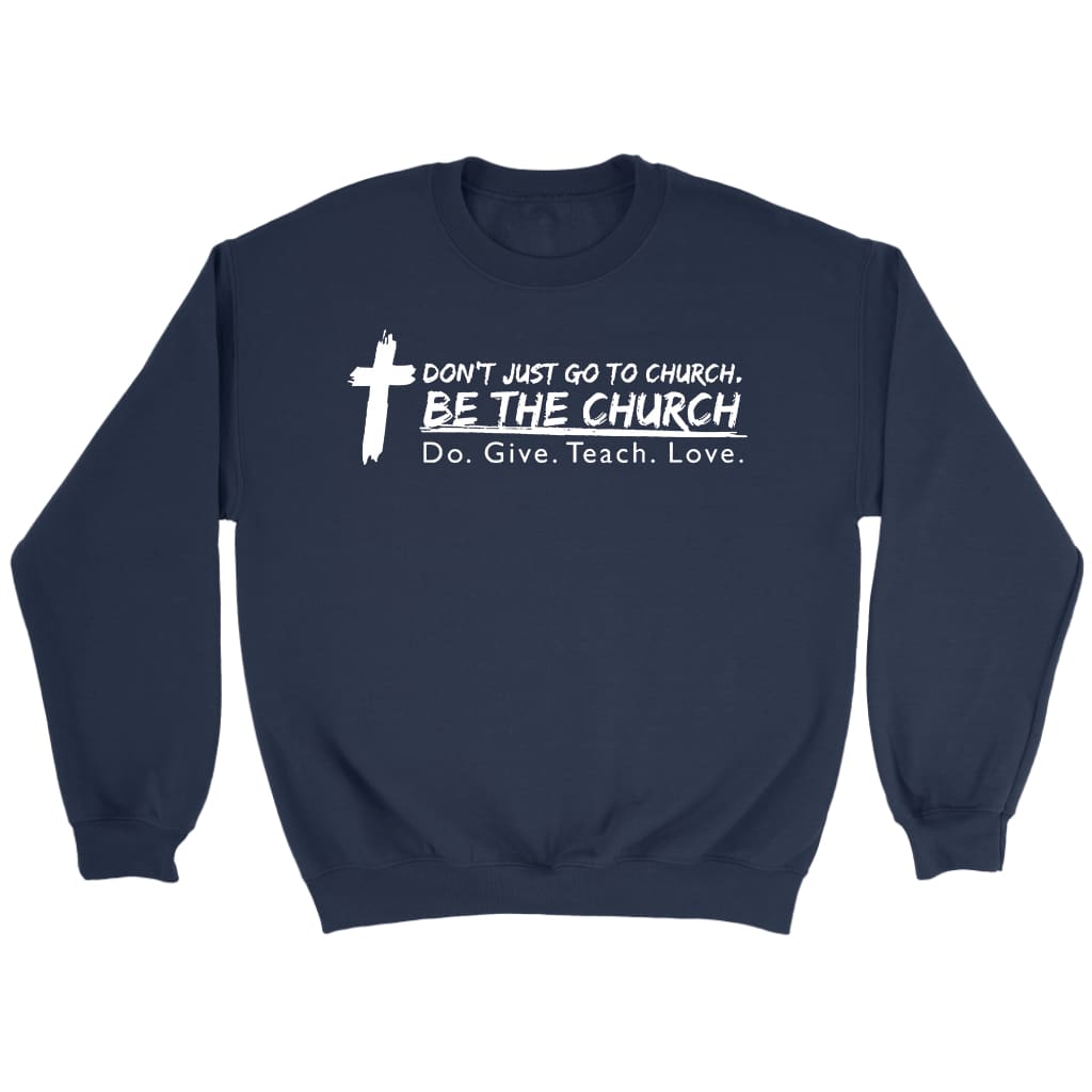 Don’t just go to church be the church do give teach love Christian sweatshirt Navy / S