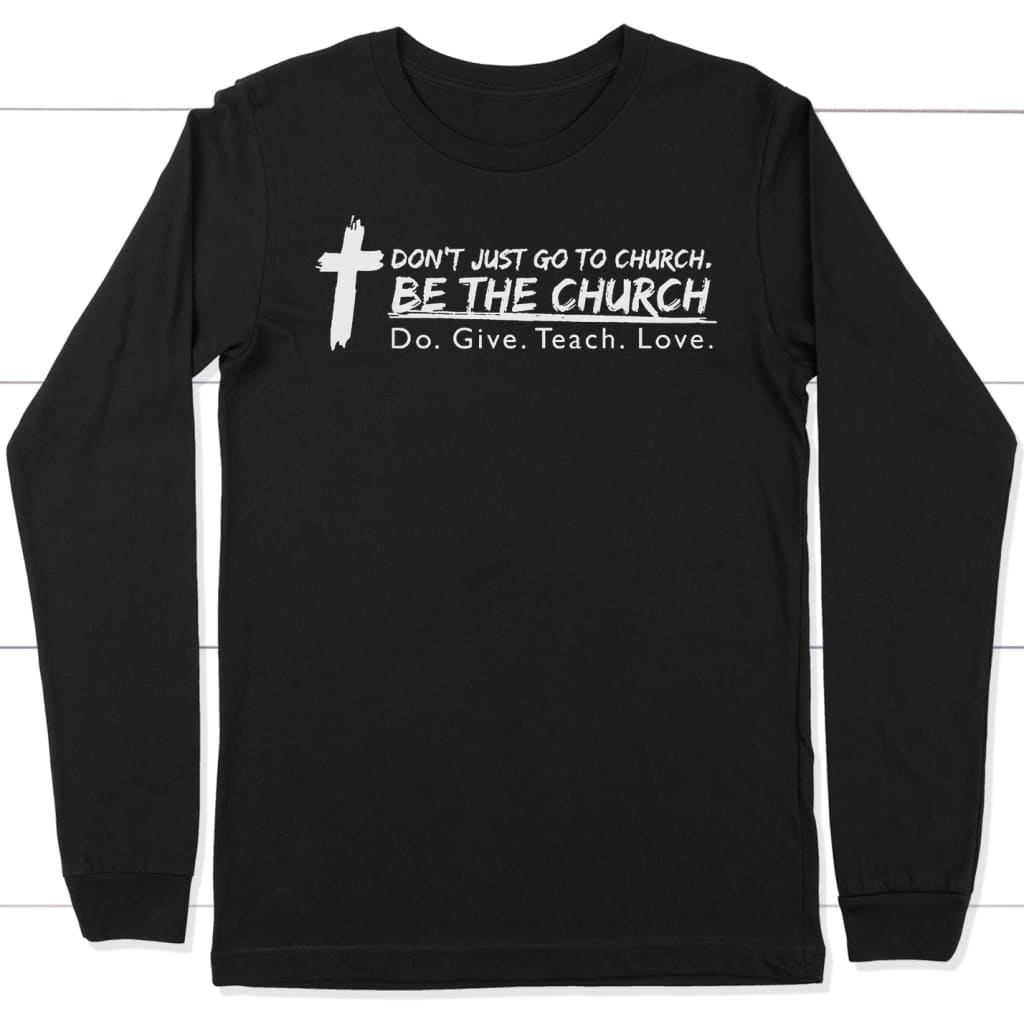 Don’t just go to church be the church do give teach love long sleeve t-shirt Black / S
