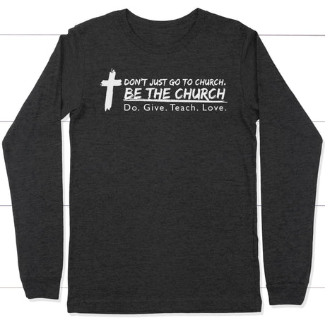Don’t just go to church be the church do give teach love long sleeve t-shirt Dark Grey Heather / S