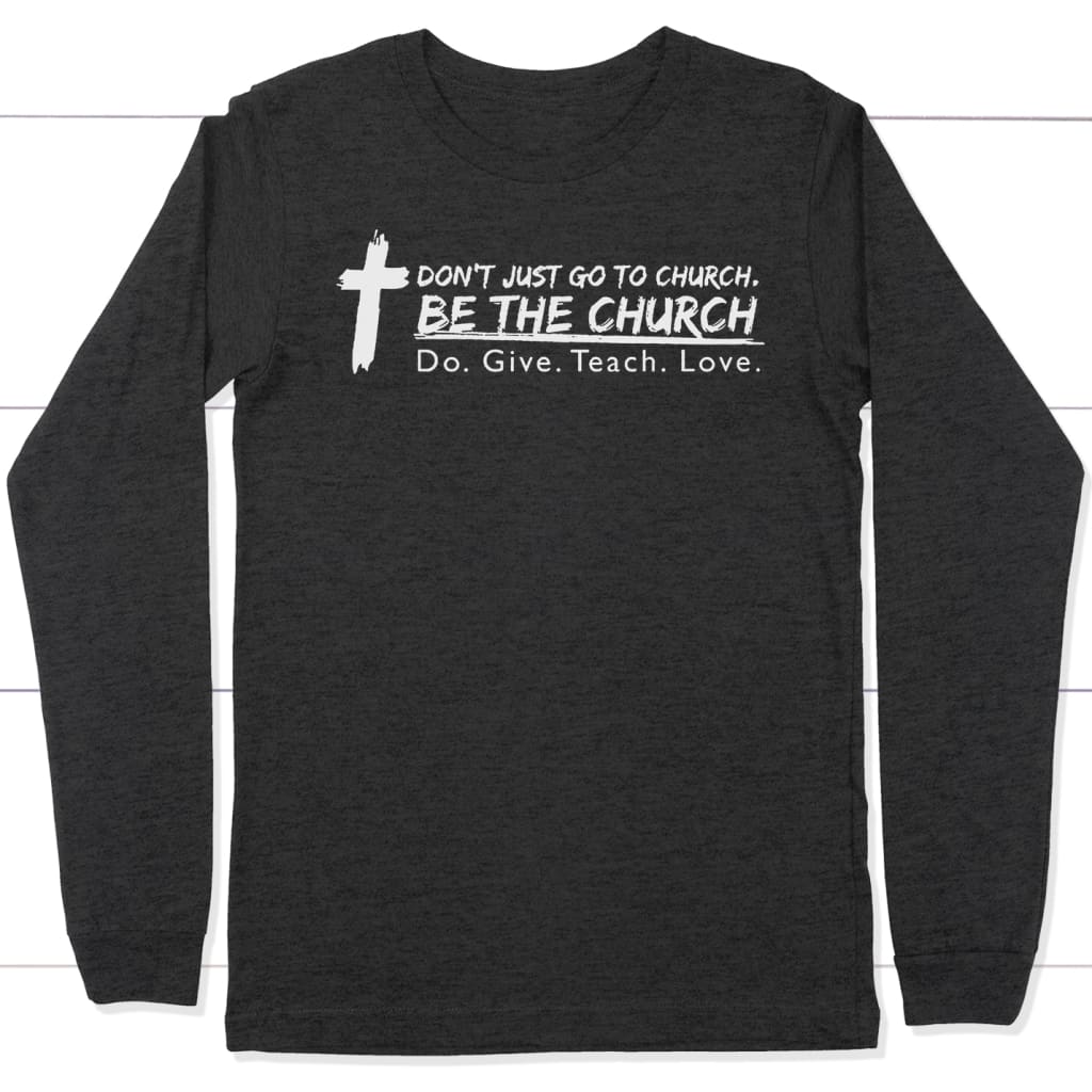 Don’t just go to church be the church do give teach love long sleeve t-shirt Dark Grey Heather / S