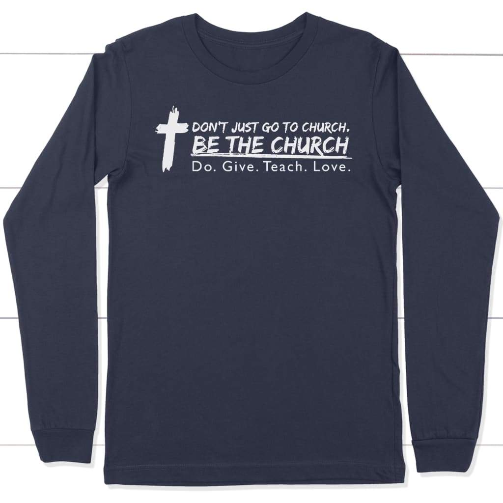 Don’t just go to church be the church do give teach love long sleeve t-shirt Navy / S