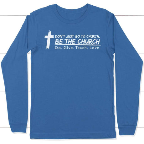 Don’t just go to church be the church do give teach love long sleeve t-shirt True Royal / S