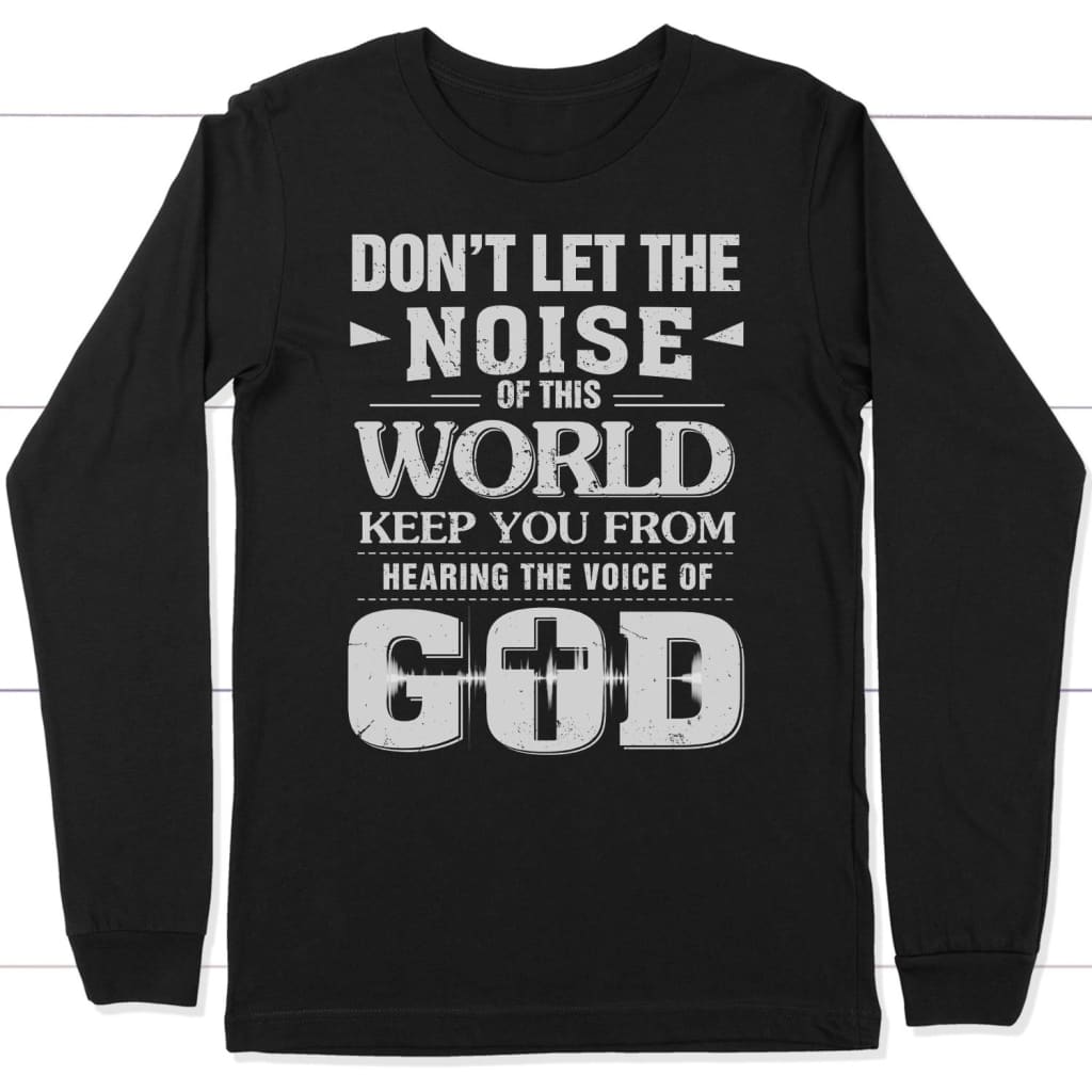 Don’t let the noise of this world christian long sleeve t-shirt Black / S