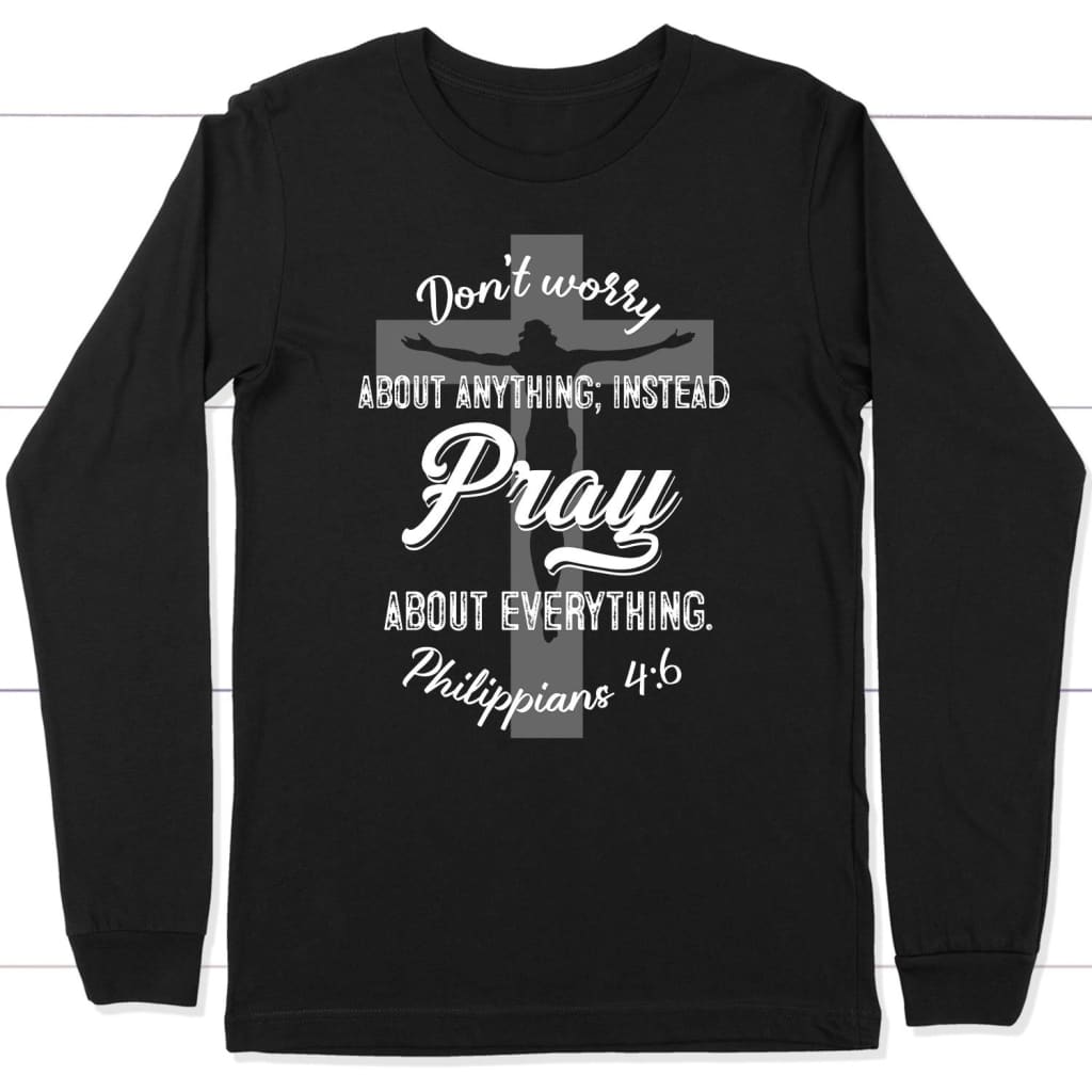 Dont worry about anything Pray about everything Christian long sleeve t-shirt Black / S