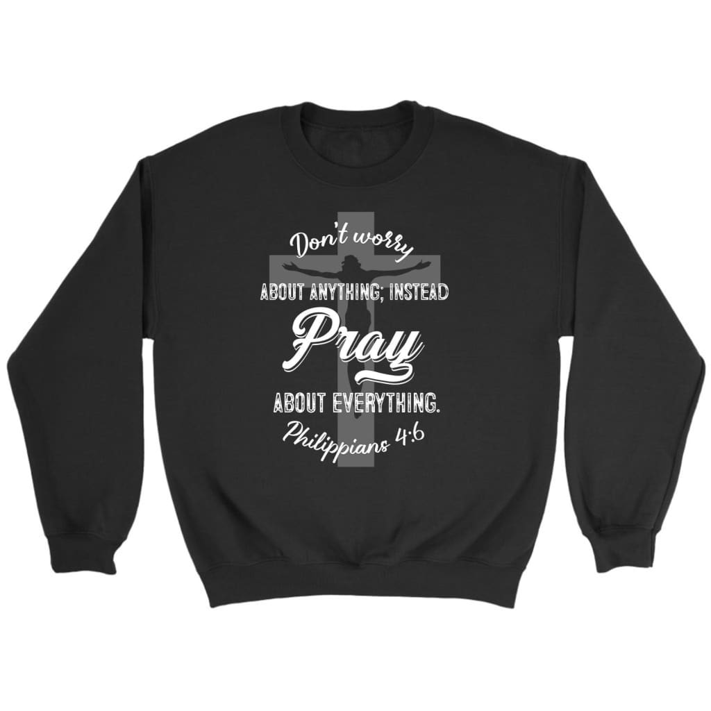 Dont worry about anything Pray about everything Christian sweatshirt Black / S