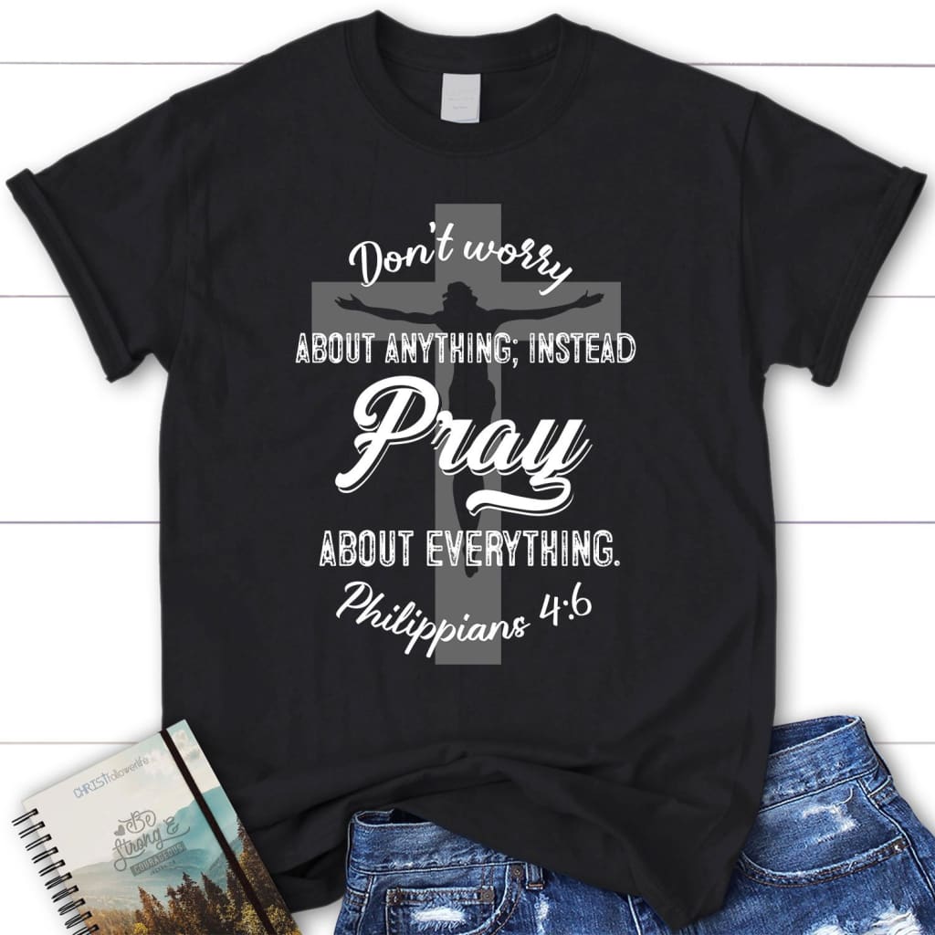Dont worry about anything Pray about everything women’s Christian t-shirt Black / S