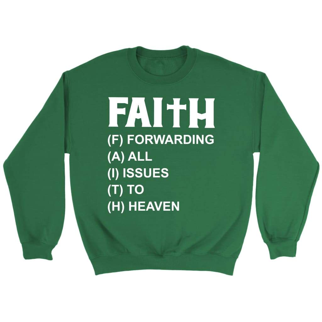 Faith forwarding all issues to heaven Christian sweatshirt Irish Green / S