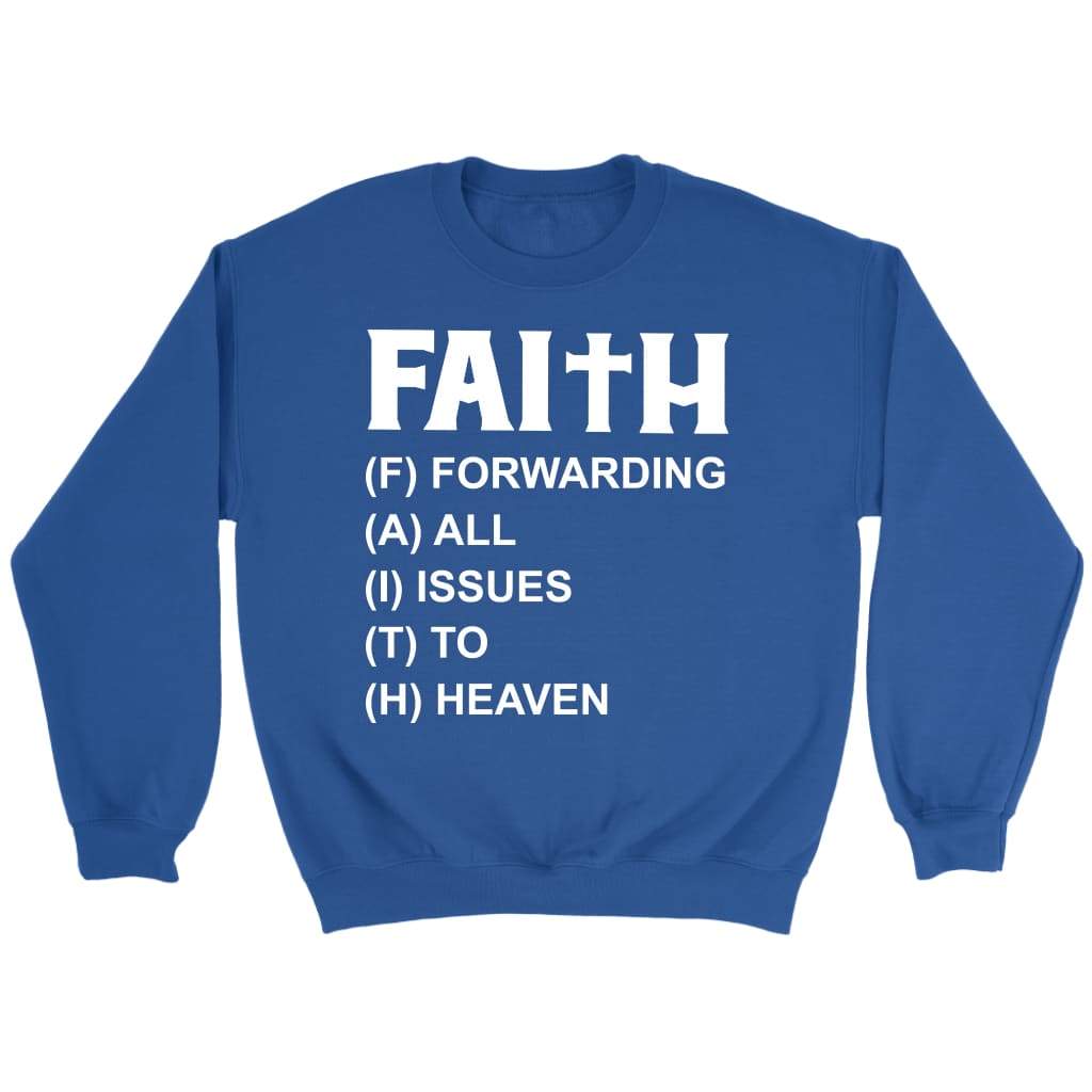 Faith forwarding all issues to heaven Christian sweatshirt Royal / S