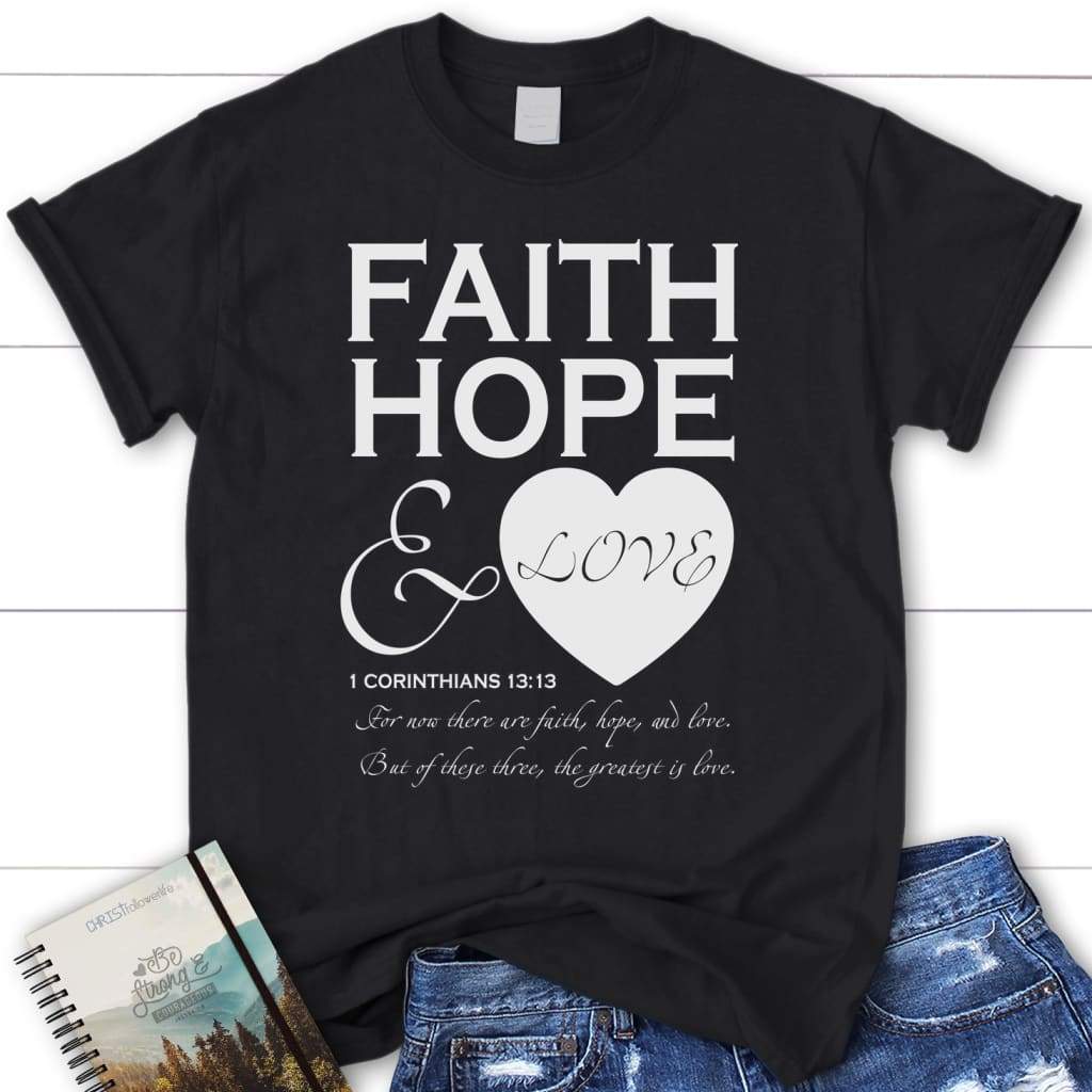 Faith hope and love 1 Corinthians 13:13 women’s Christian t-shirt Black / S