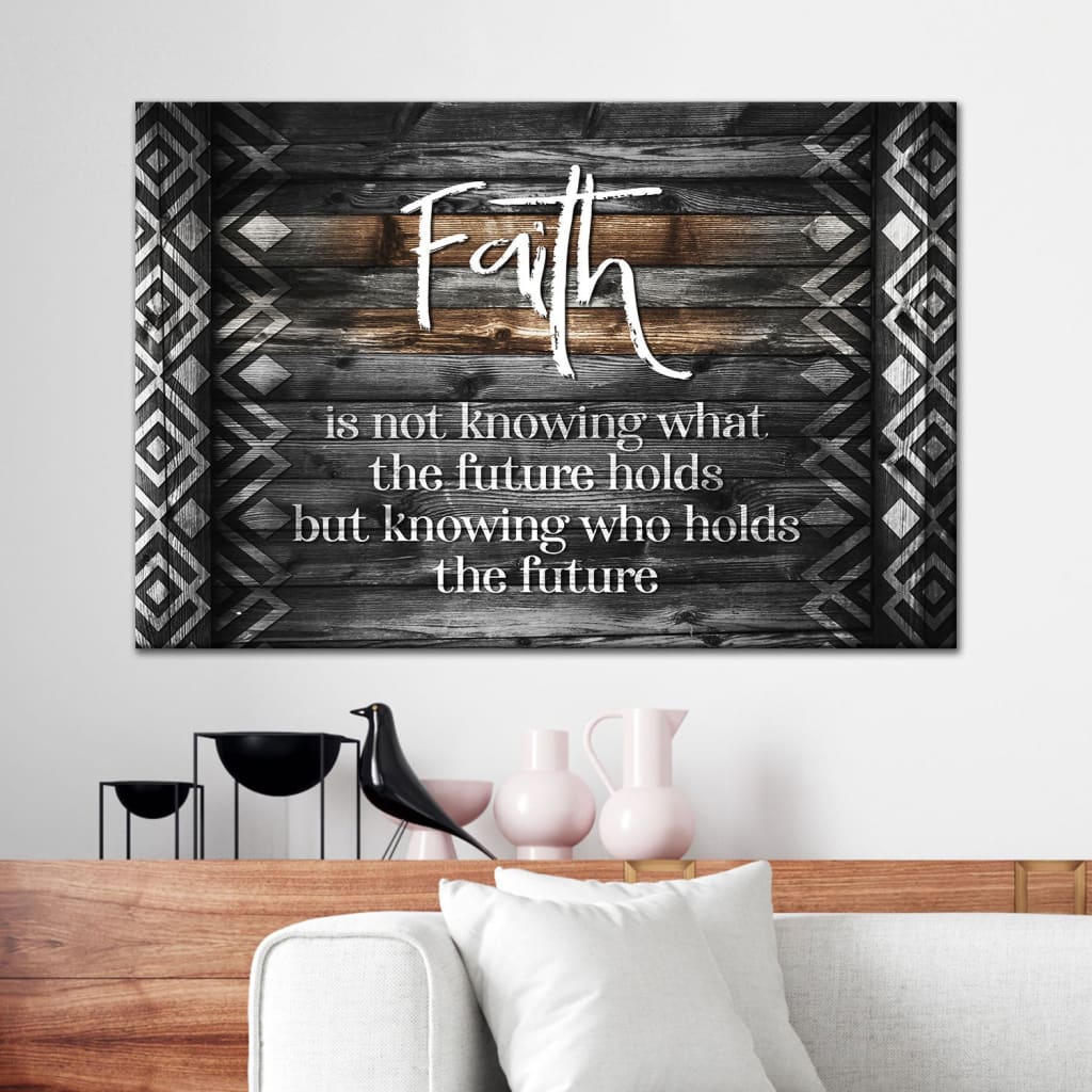Faith is not knowing what the future holds wall art canvas