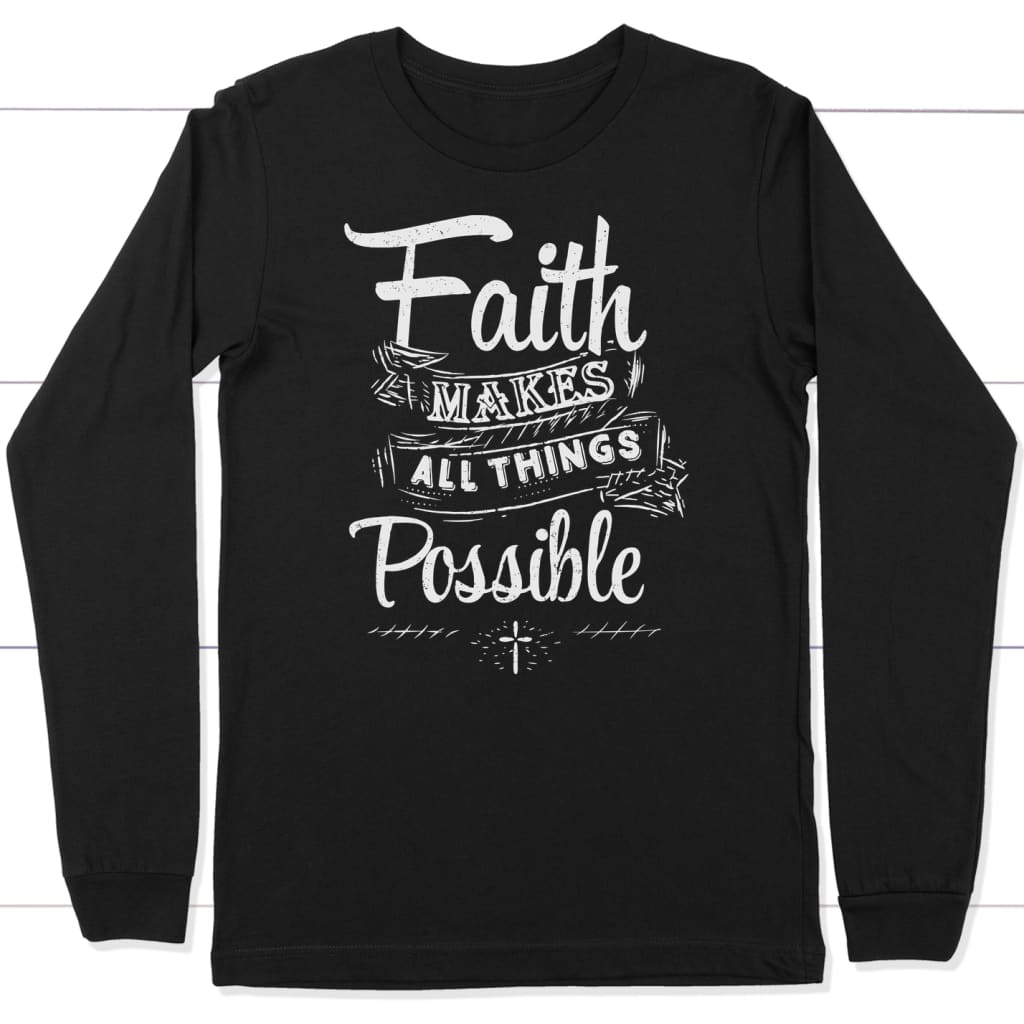 Faith makes all things possible christian faith long sleeve t-shirt Black / S