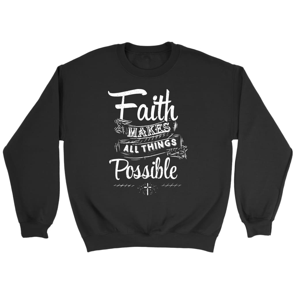 Faith makes all things possible Christian sweatshirt Black / S