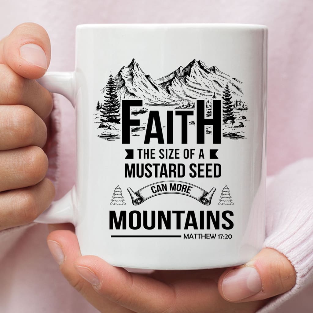 Faith the size of a mustard seed can move mountains coffee mug 11 oz